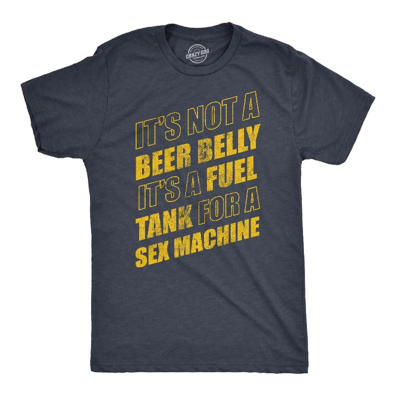 Men's slim - fit graphic t - shirts with vintage rock band printsIts Not A Beer Belly Its A Full Tank For A Sex Machine Men's T Shirt